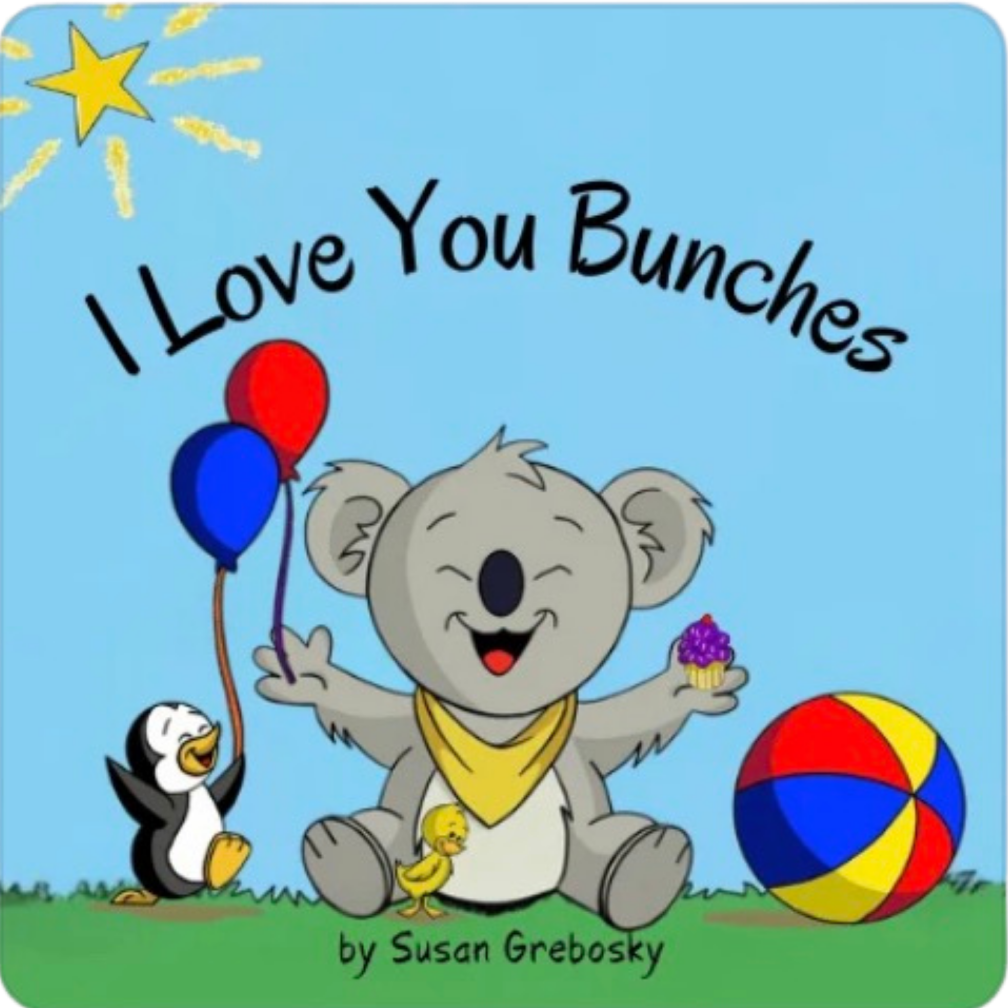 Cover of a children's book titled 'I Love You Bunches' by Susan Grebsky, featuring a smiling koala holding balloons, a duckling, a penguin, a small yellow bird, a purple cupcake, and a colorful beach ball on a grassy background with a sun shining.