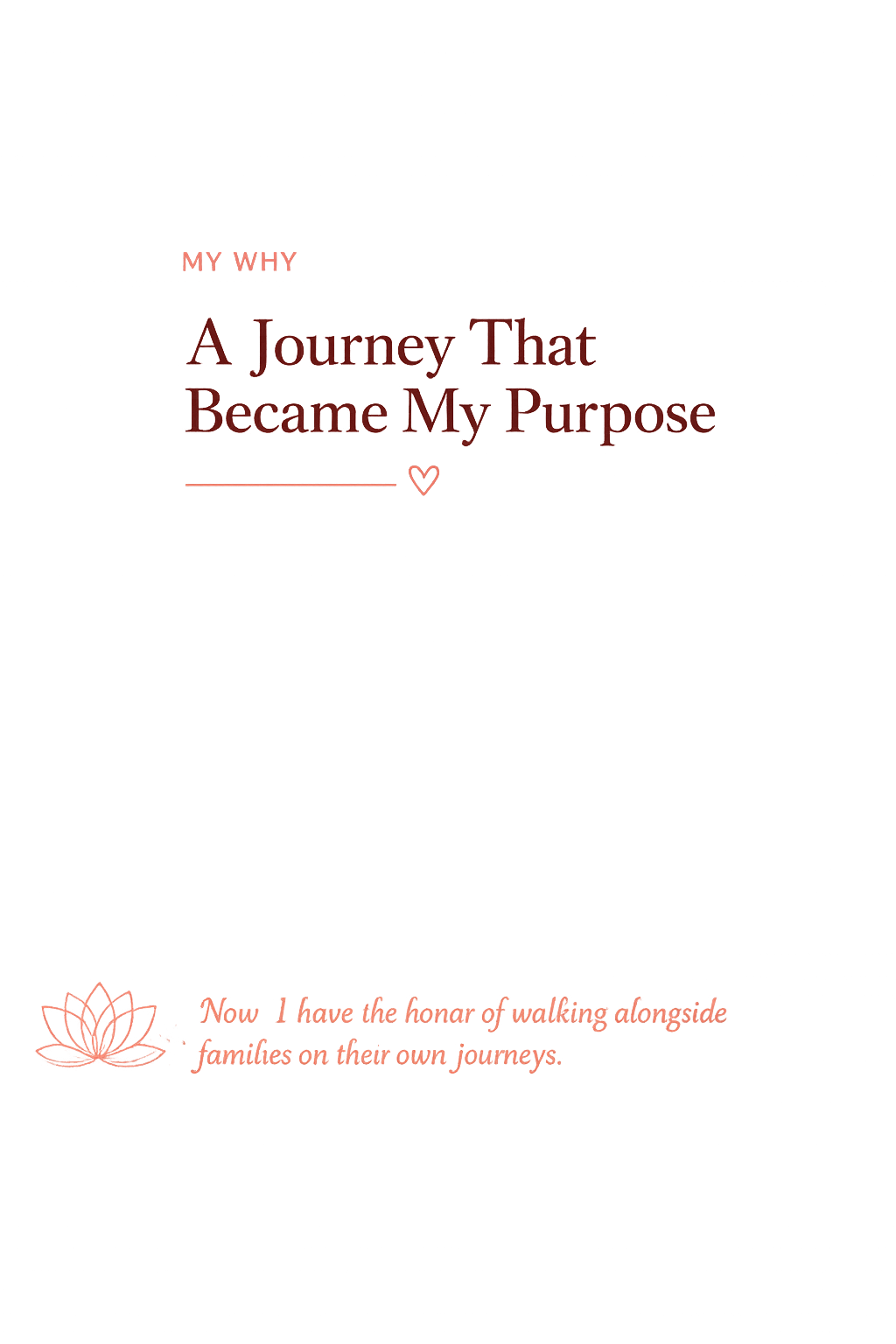 A black background with pink and red text that reads: "MY WHY A Journey That Became My Purpose" with a small pink heart and line underneath. At the bottom left, there is a pink lotus flower graphic with additional pink cursive text that says: "Now I have the honor of walking alongside families on their own journeys."