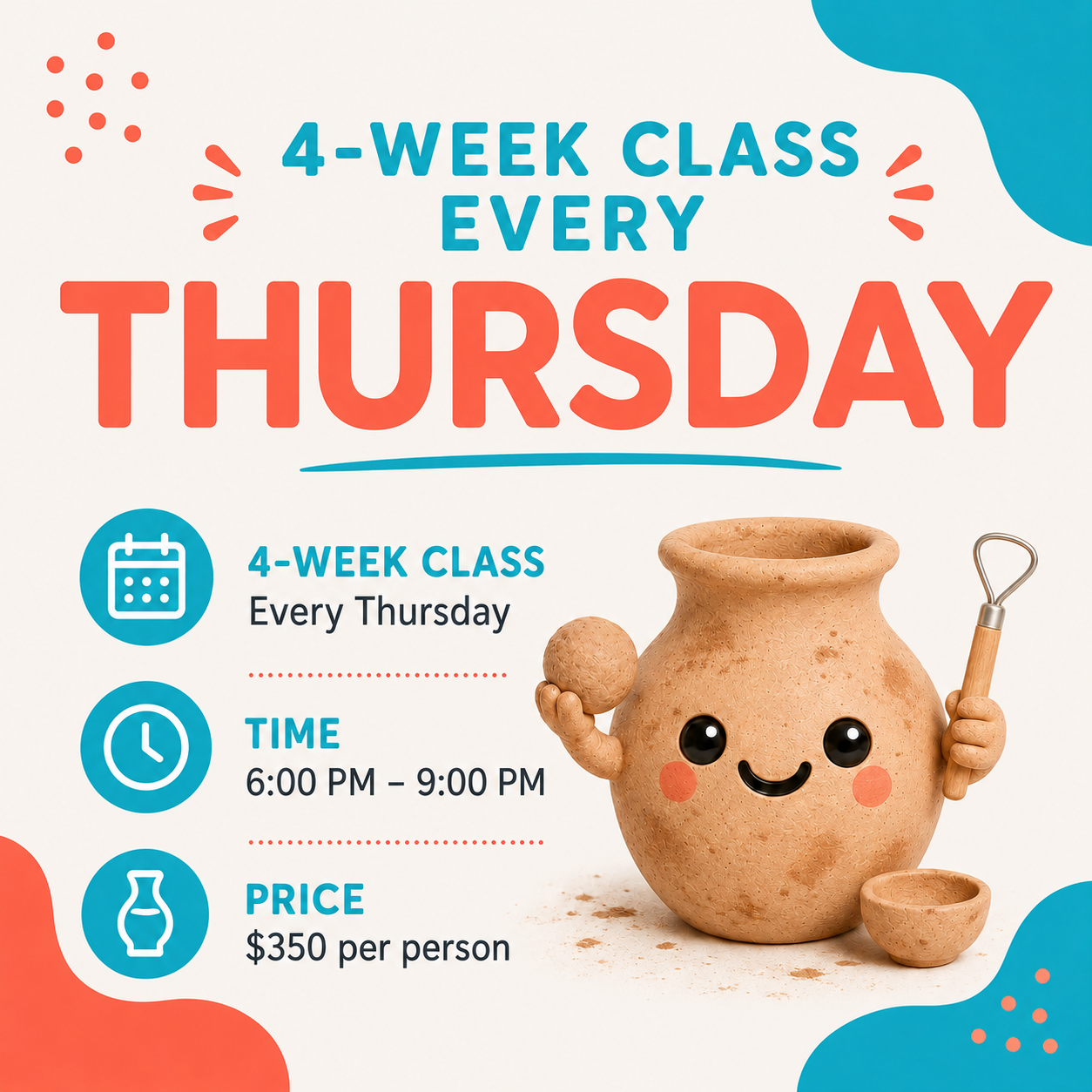 A promotional poster advertising a 4-week class every Thursday, from 6:00 PM to 9:00 PM, costing $350 per person. The design features colorful text and icons, with a cute pottery character holding a small ball and a pottery tool.