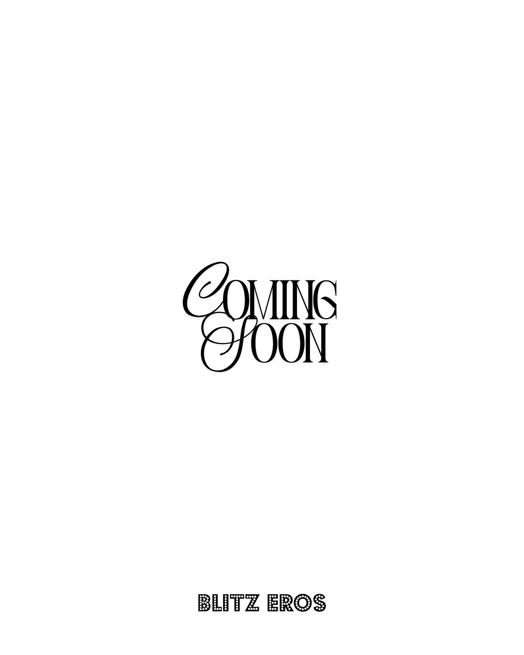 Black text on a white background that says 'Coming Soon' in a decorative font, with 'Blitz Eros' written at the bottom in dotted, capital letters.