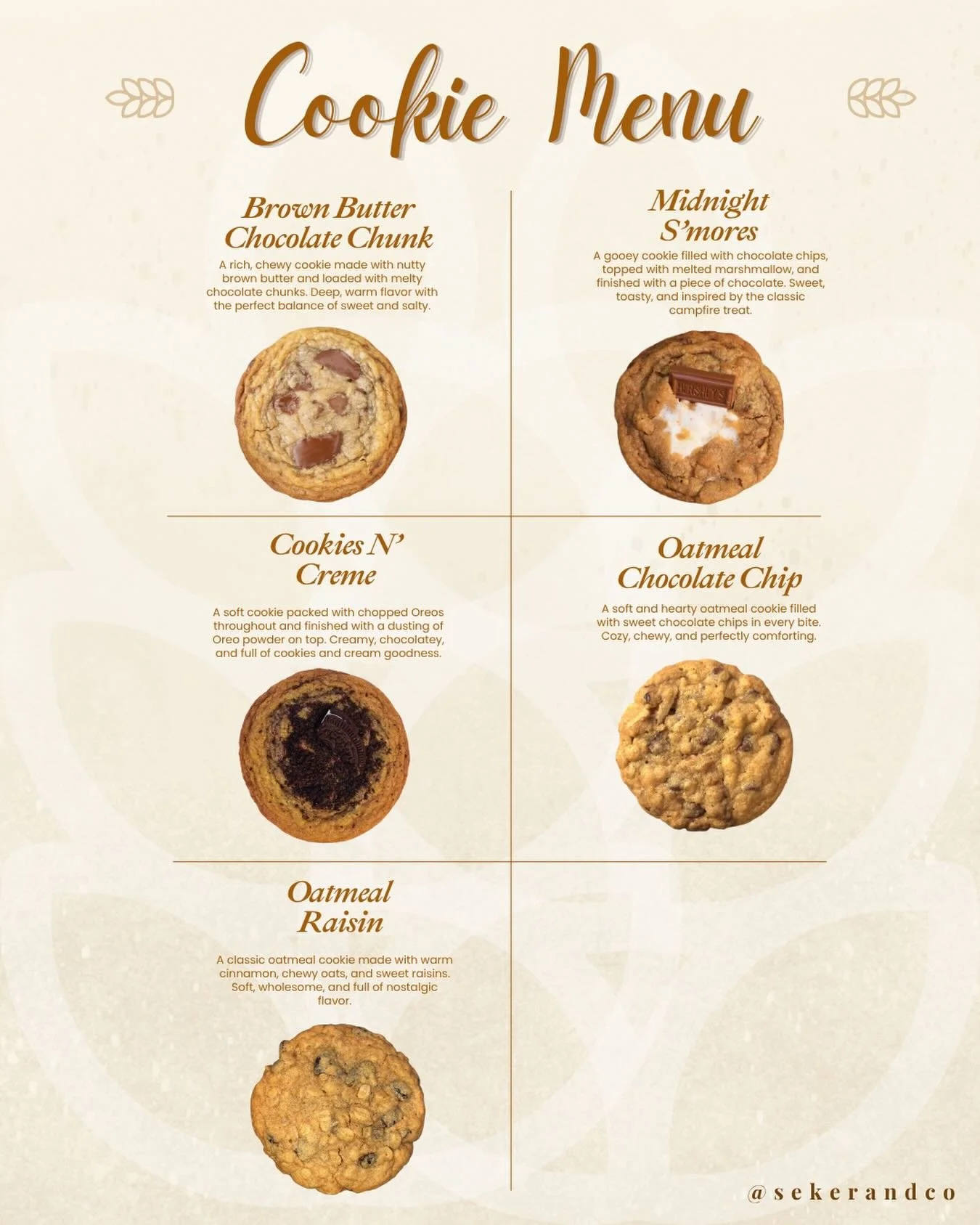 Meet the cookies behind Şeker &amp; Co.

From rich brown butter chocolate chunk to gooey Midnight S&rsquo;mores, each flavor is baked to bring a little comfort and joy to your day. Which one will you choose first?

Brown Butter Chocolate Chunk
Oatmea