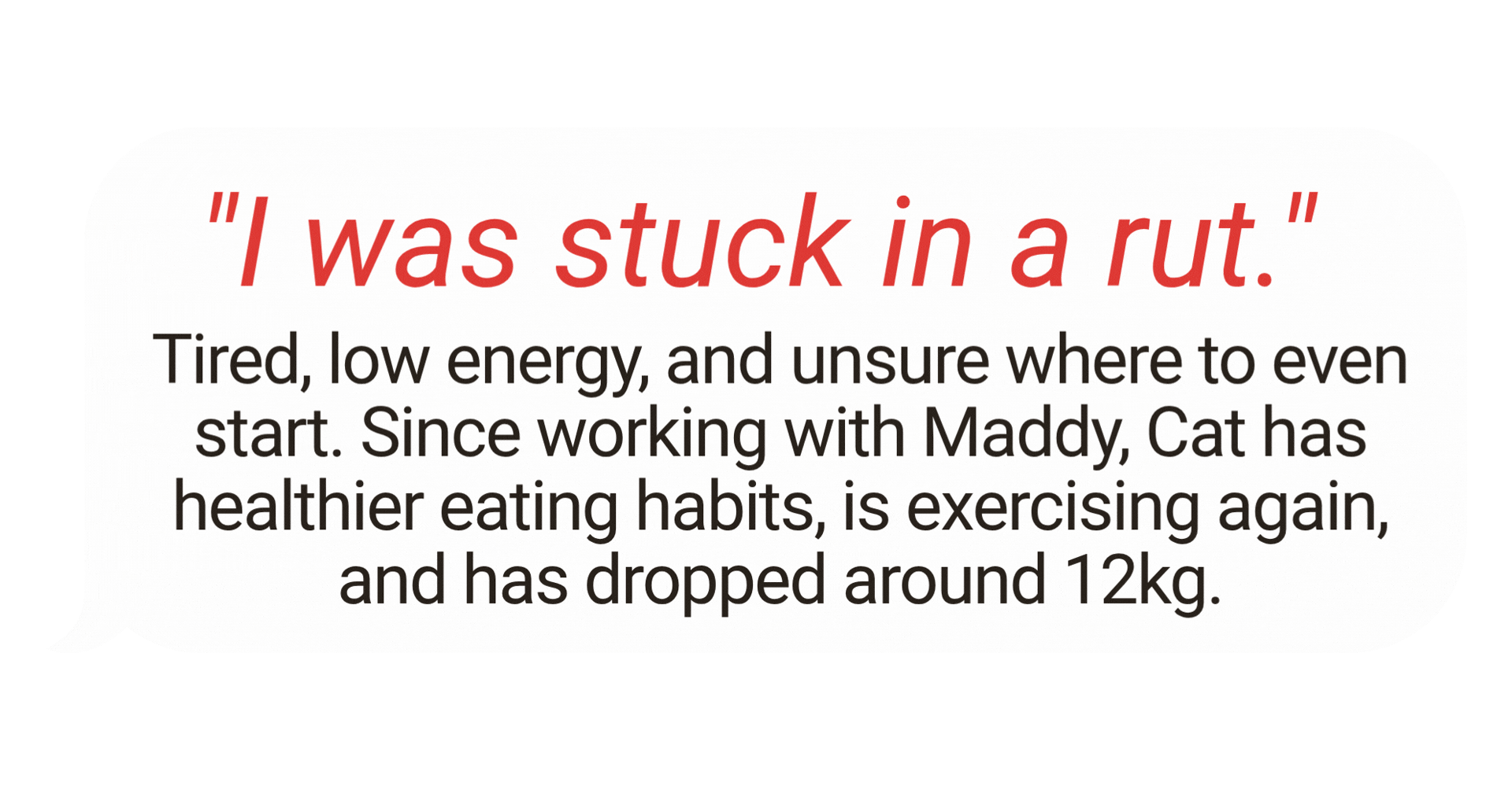 Quote in a speech bubble: 'I was stuck in a rut.' Description below about someone feeling low energy, working with a dog named Maddy, and losing weight.