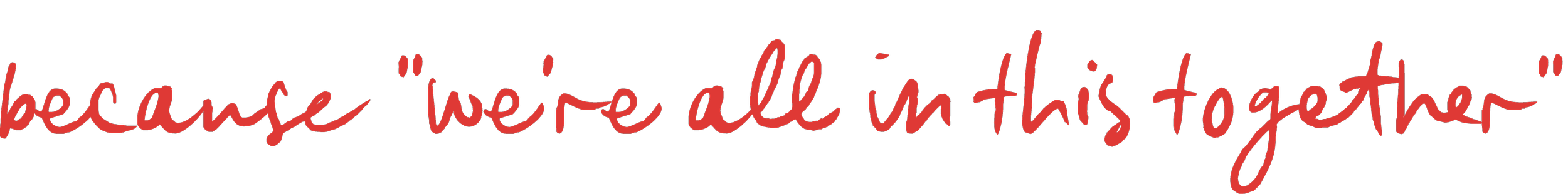 Text quote reading "because we're all in this together" in red handwritten style font on a transparent background.