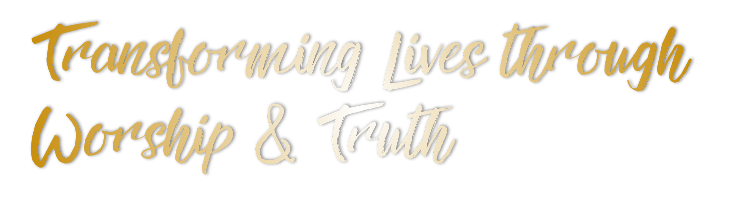 Text saying 'Transforming Lives Through Worship & Truth' in gold and white script on a black background.