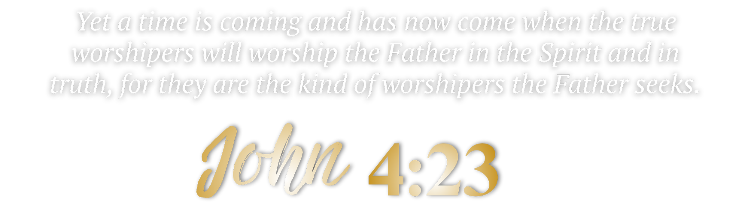 A Bible verse from John 4:23 written in white and gold text on a black background, emphasizing worship of the Father in Spirit and truth.