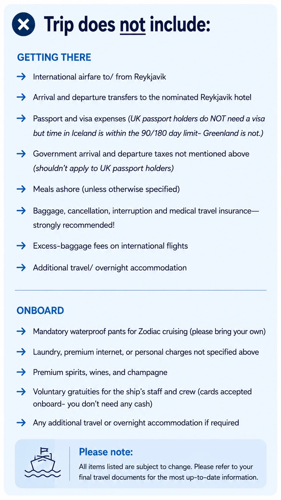 List of things not included when going on a trip, such as airfare, hotel transfers, passport and visa expenses, government taxes, meals, baggage fees, extra travel costs, and onboard items like waterproof pants for Zodiac cruises, private charges, alcohol, gratuities, and additional accommodations. Includes a note about checking current policies.