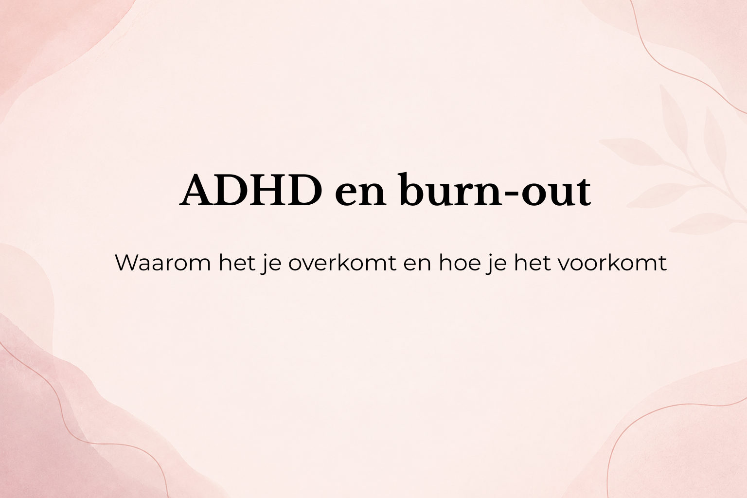 ADHD en burn-out: waarom het je overkomt en hoe je het voorkomt