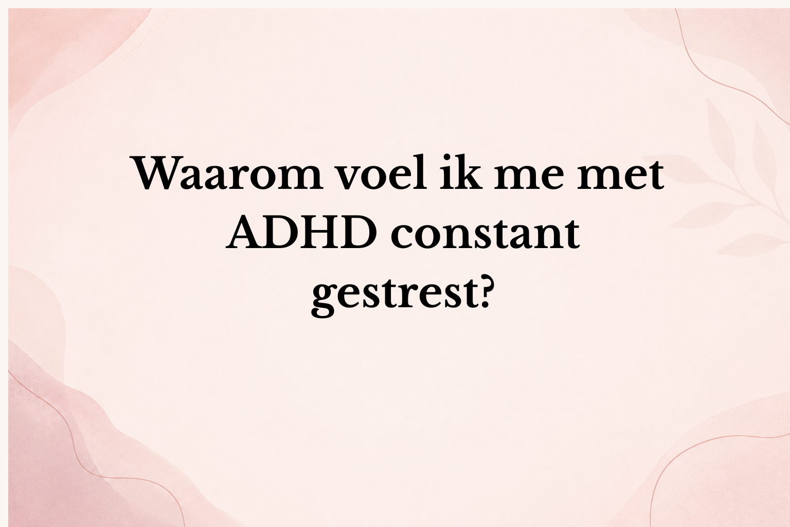 Waarom voel ik me met ADHD constant gestrest?