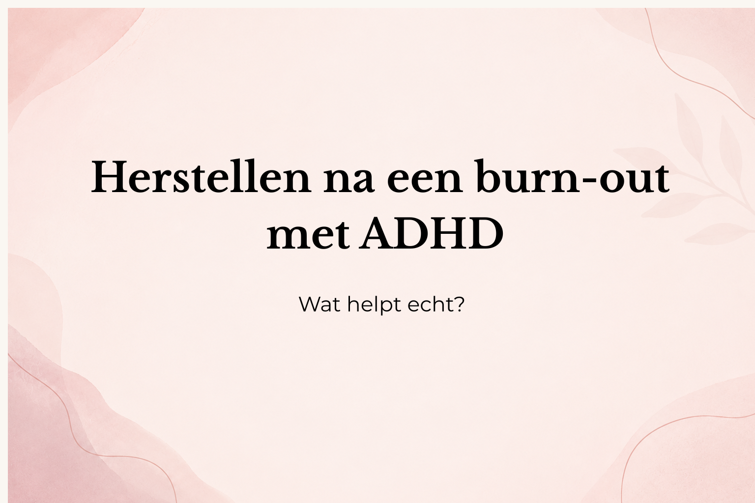 Herstellen na een burn-out met ADHD: wat helpt echt?