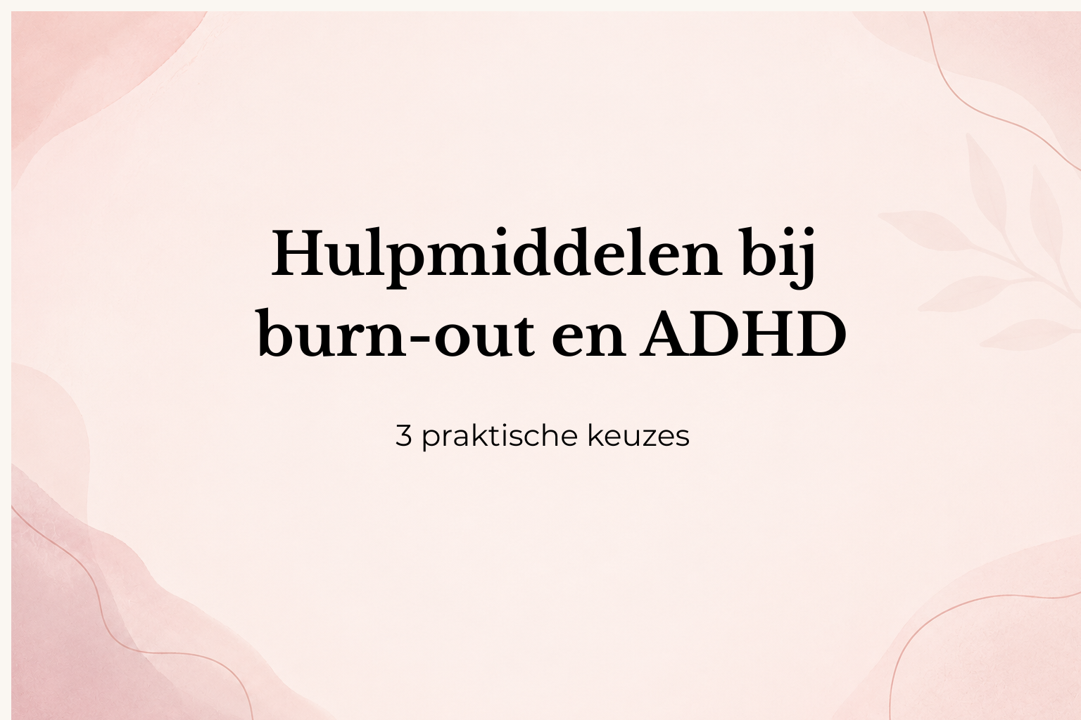 Hulpmiddelen bij burn-out en ADHD - 3 praktische keuzes