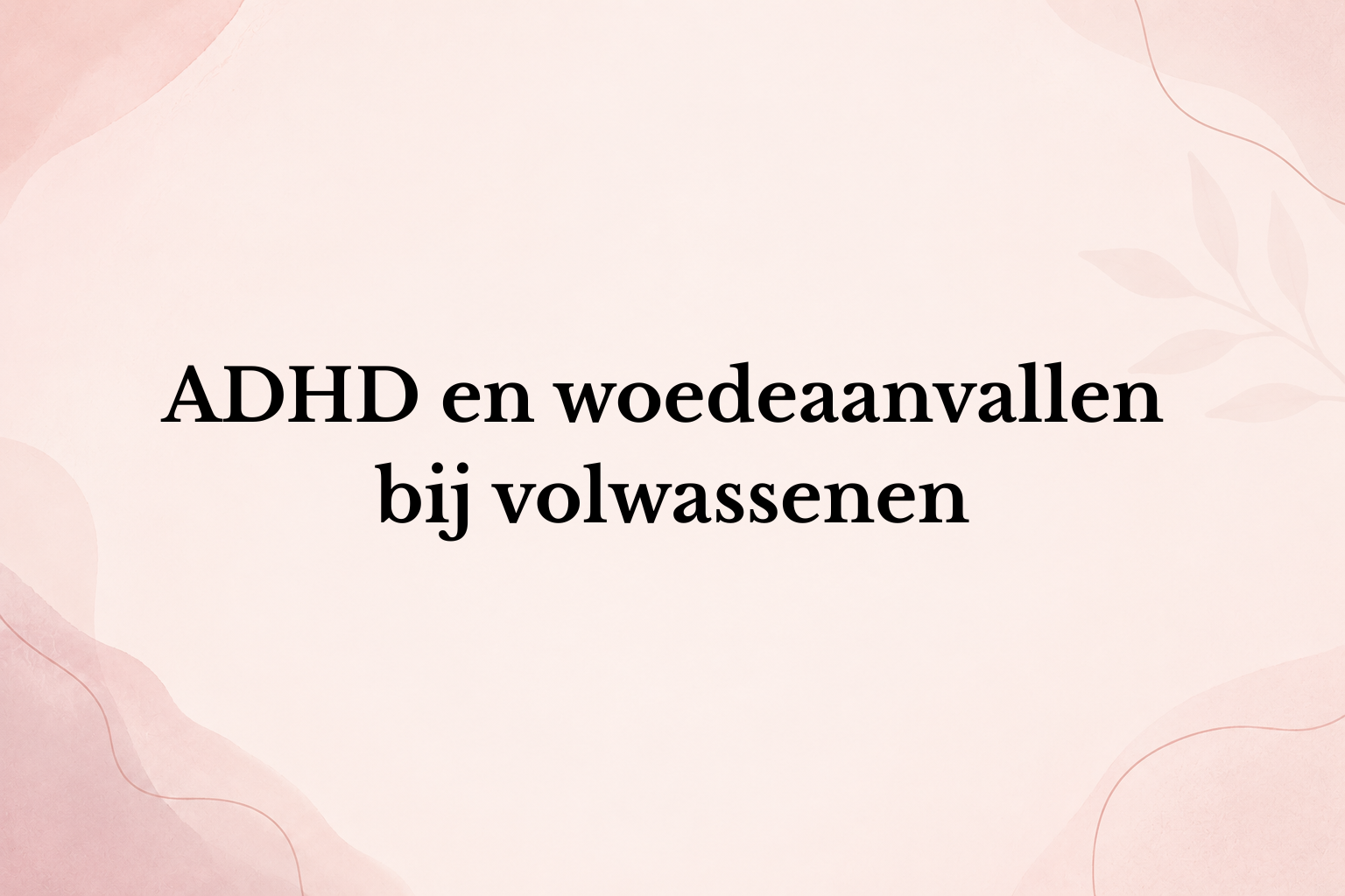 ADHD en woedeaanvallen bij volwassenen: oorzaken en praktische tips
