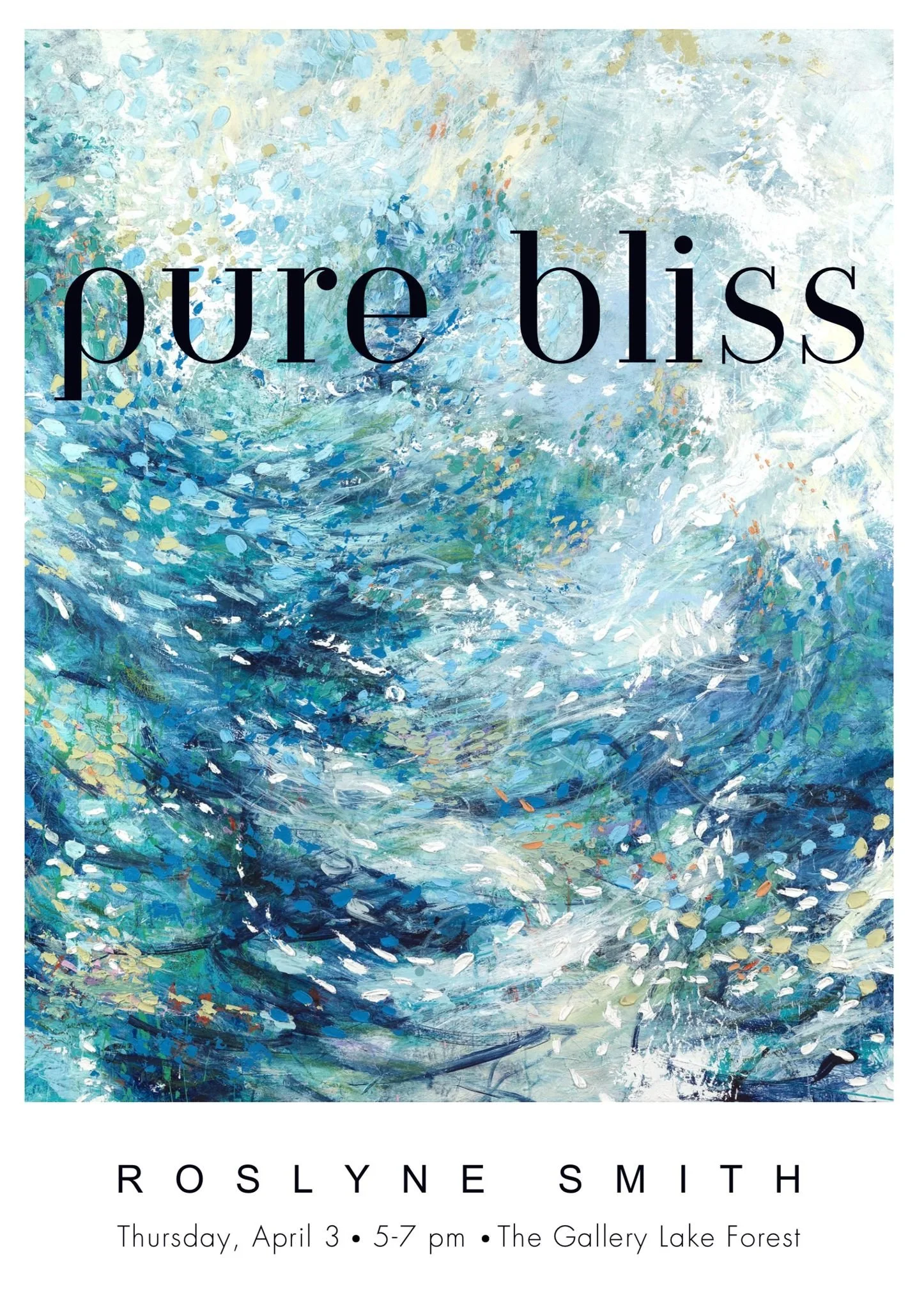 Event poster featuring an abstract painting with various shades of blue, green, and white, and the text 'pure bliss' overlaid. The bottom includes details: Roslyne Smith art exhibit, Thursday, April 3, 5-7 pm, at The Gallery Lake Forest.