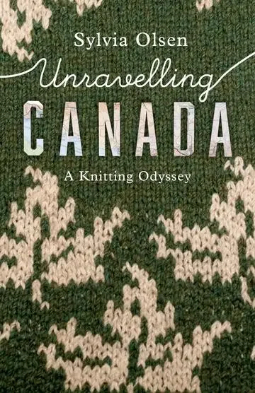 A book cover titled "Unravelling Canada: A Knitting Odyssey" by Sylvia Olsen. The background features a knitted pattern in green, white, and pink colors.
