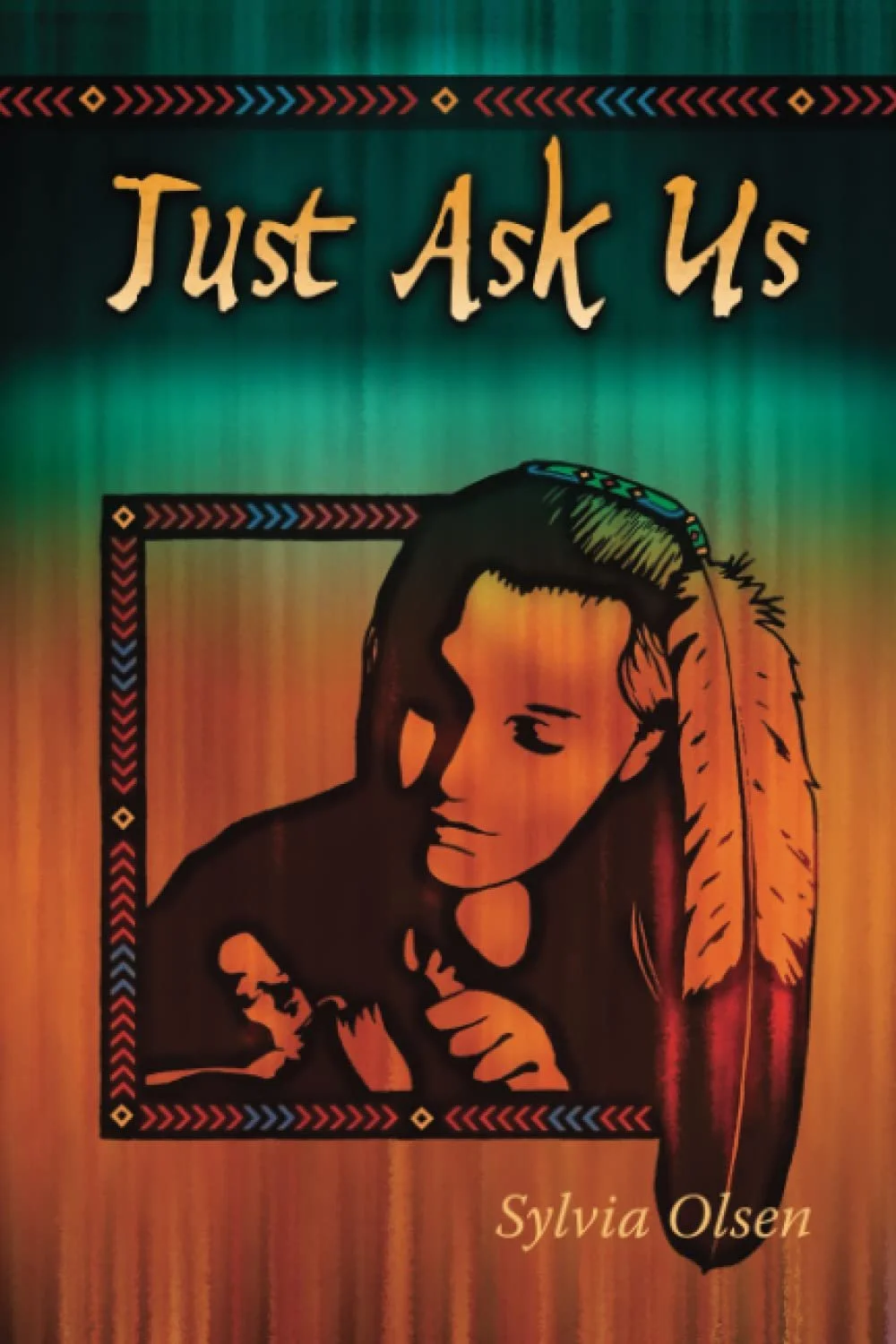 Book cover for "Just Ask Us" by Sylvia Olsen, featuring a stylized illustration of a woman with long hair and a feather, with a colorful border and gradient background.