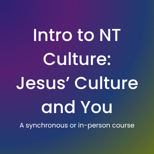 Image reads Intro to NT Culture: Jesus' Culture and You A synchronous or in-person course
