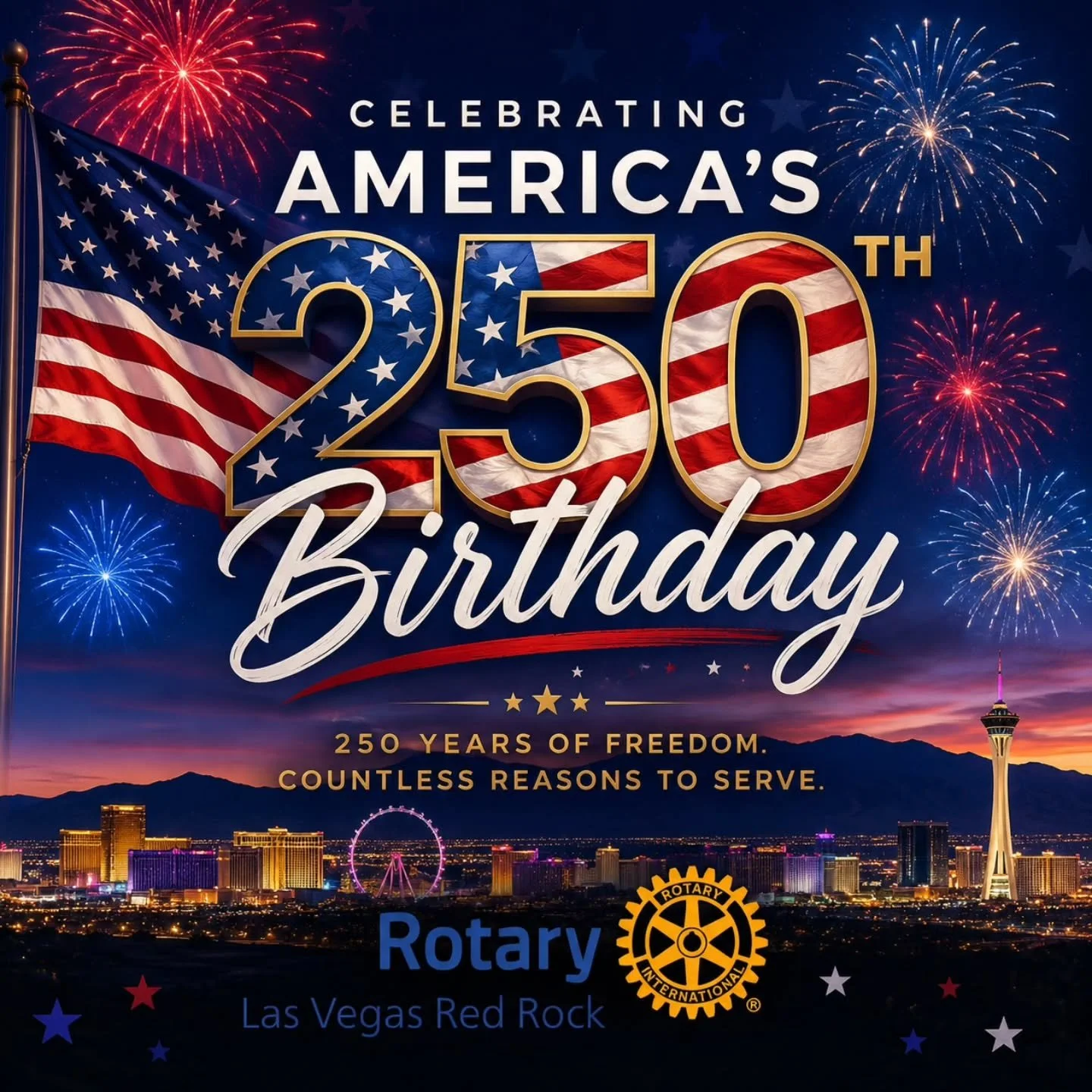 🇺🇸 Happy 250th Birthday, America! 🇺🇸
Today we celebrate 250 years of freedom, opportunity, and service. As we honor this historic milestone, the Rotary Club of Las Vegas Red Rock is proud to serve our community and help build a brighter future.
H