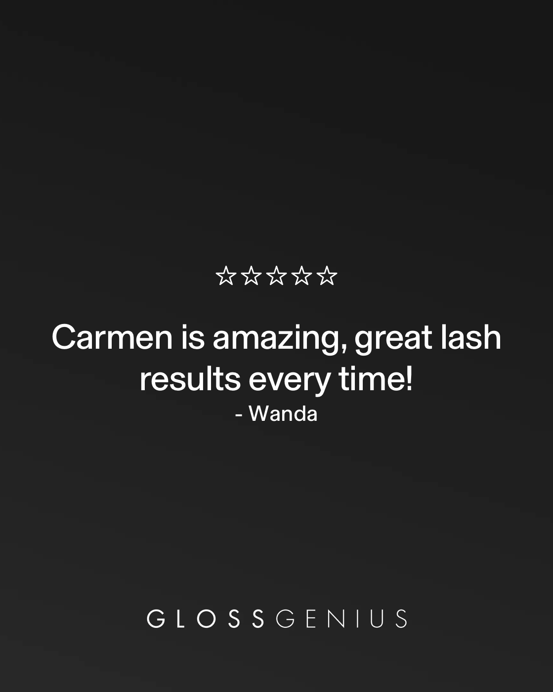 Customer review for GLOSS GENUIS: 5-star rating, praising Carmen for amazing lash results every time, attributed to Wanda.