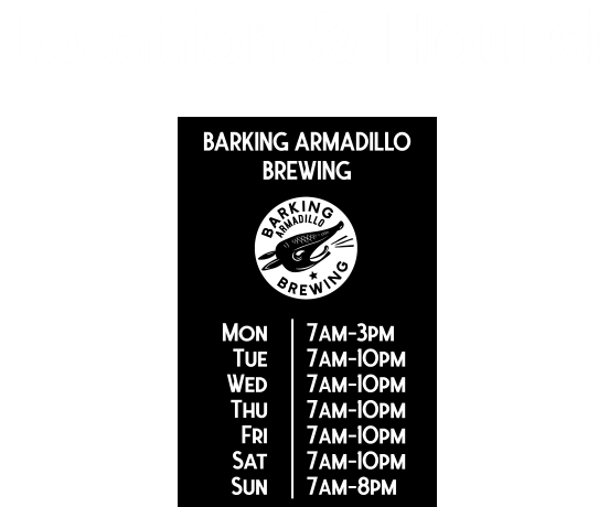 Sign with location and hours for Barking Armadillo Brewing, showing hours from 7AM to 3PM Monday through Thursday, 7AM to 10PM Friday and Saturday, and 7AM to 8PM on Sunday.