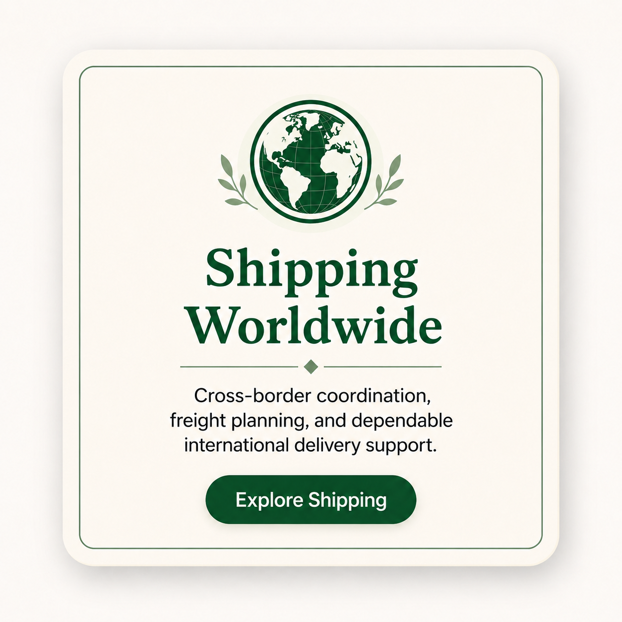 A promotional graphic for worldwide shipping services featuring a globe with a grid pattern and laurel branches. Text includes 'Shipping Worldwide' and details about cross-border coordination, freight planning, and international delivery support with a green 'Explore Shipping' button.