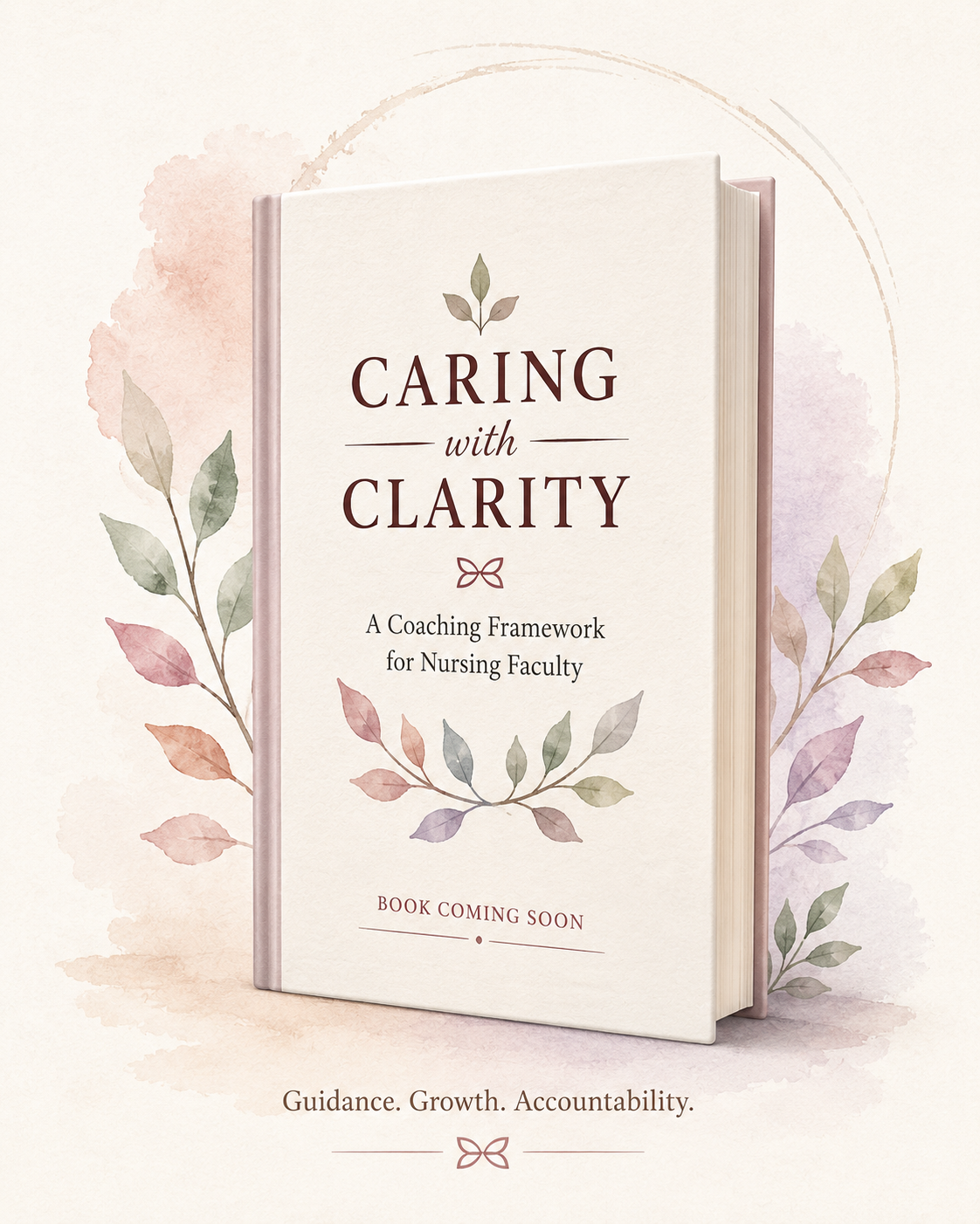 A promotional image of a book titled 'Caring with Clarity: A Coaching Framework for Nursing Faculty'. The book cover design features watercolor leaves and soft pastel colors, with a subtitle indicating the book is coming soon.