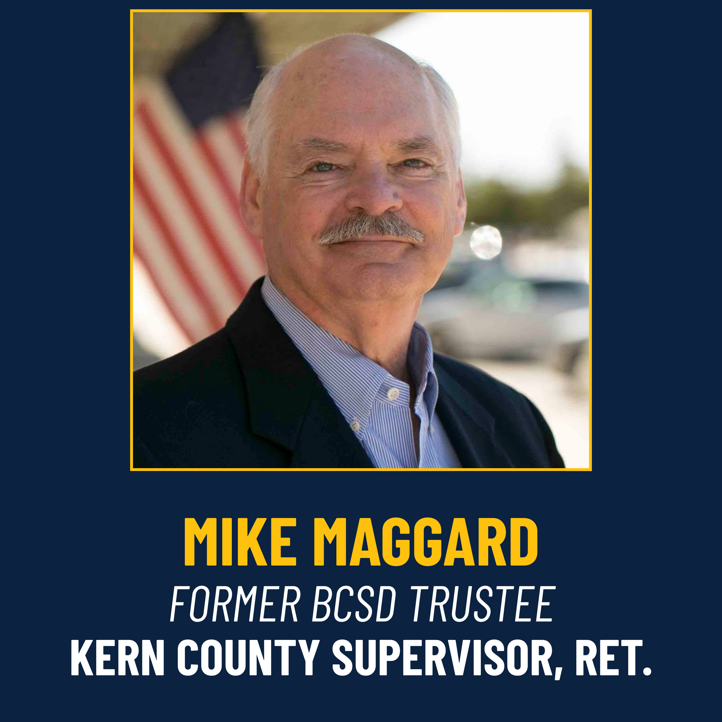 A political campaign poster for Mike Maggard, a former BCSD trustee and Kern County supervisor candidate. The poster has a dark blue background with his photo at the top, showing him with gray hair, a mustache, and wearing a suit and tie. The text in yellow and white promotes his name and titles.