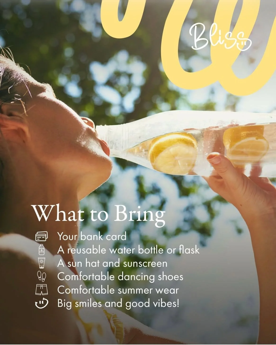 Your Bliss checklist starts here! 🫶🌿Take a moment to swipe through what to bring and what to leave at home before joining us.

Pack your sunblock, refillable water flask and bank card - we&rsquo;re cashless! Filtered water will be available to keep