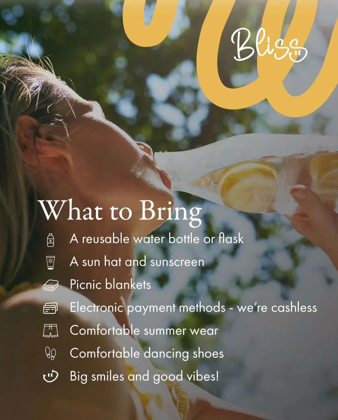 Your Bliss checklist starts here! 🫶 Take a moment to swipe through what to bring and what to leave at home before joining us.

Pack your sunblock, refillable water flask and bank card - we&rsquo;re cashless! Filtered water will be available to keep 