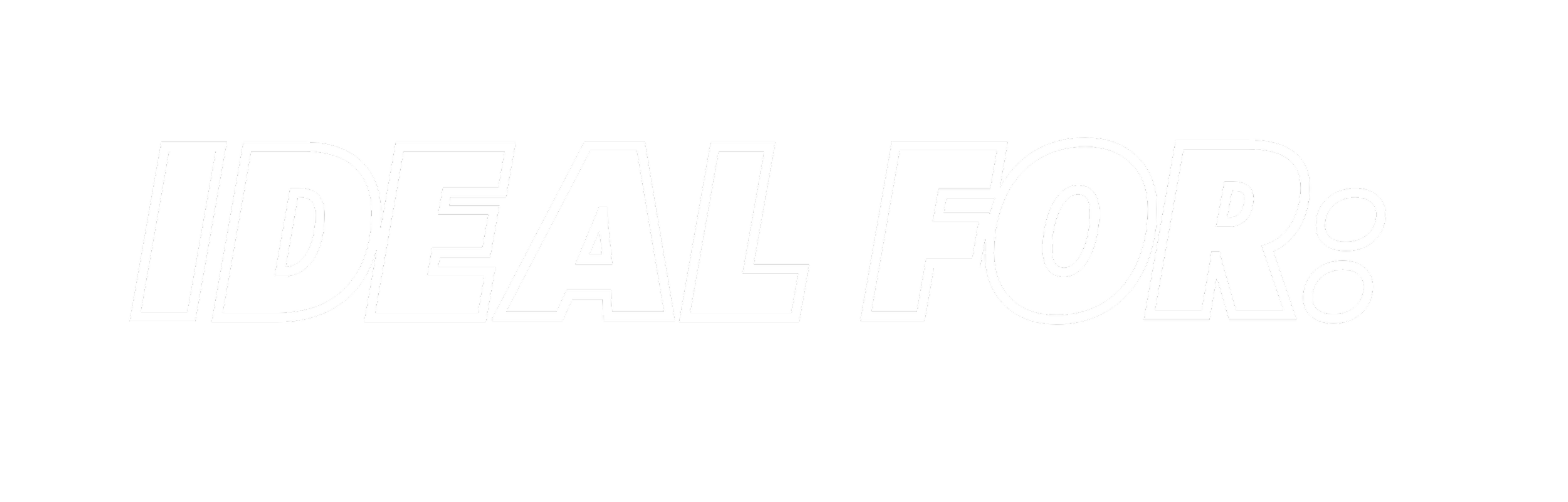 White text on black background reads 'IDEAL FOR' with stylized, hollow letters.