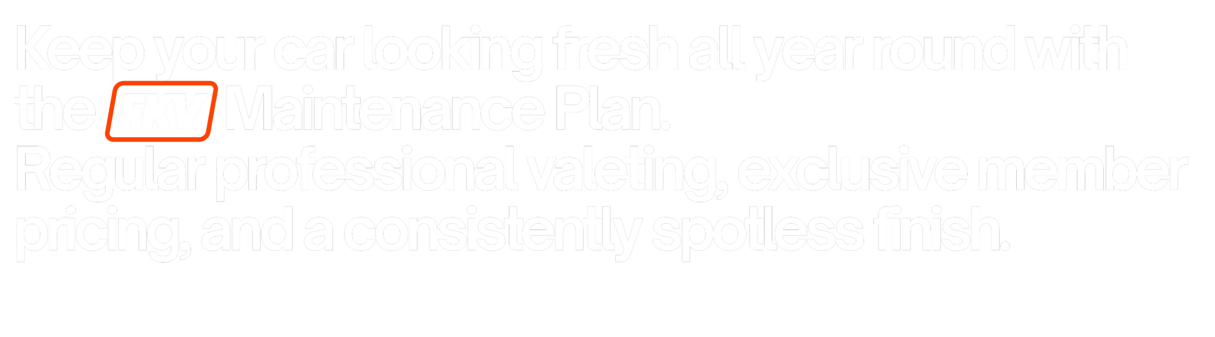 Promotional sign with white text on black background urging to keep your car looking new year-round with FKV Maintenance Plan, professional valeting, exclusive membership, and spotless finish.