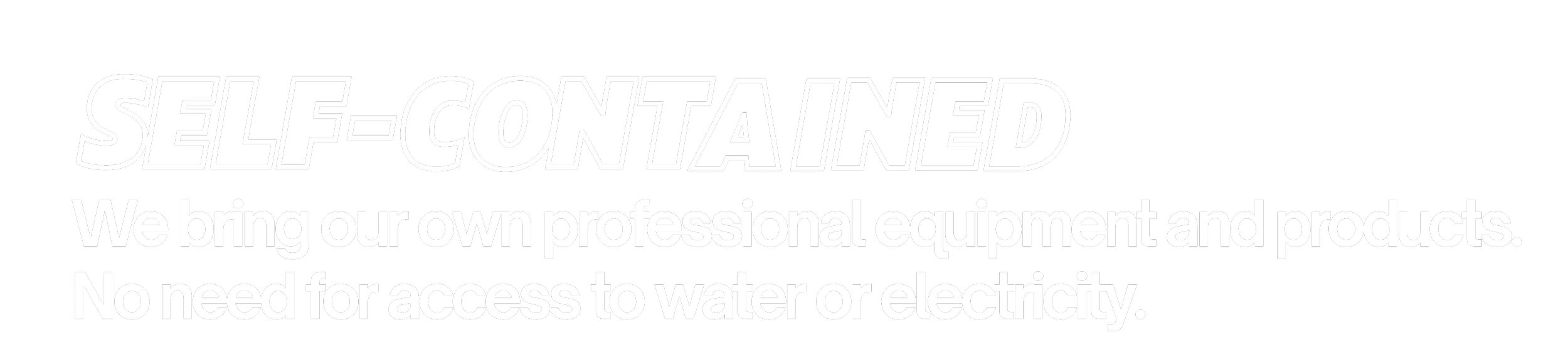 Black background with white text reading 'SELF-CONTAINED. We bring our own professional equipment and products. No need for access to water or electricity'.