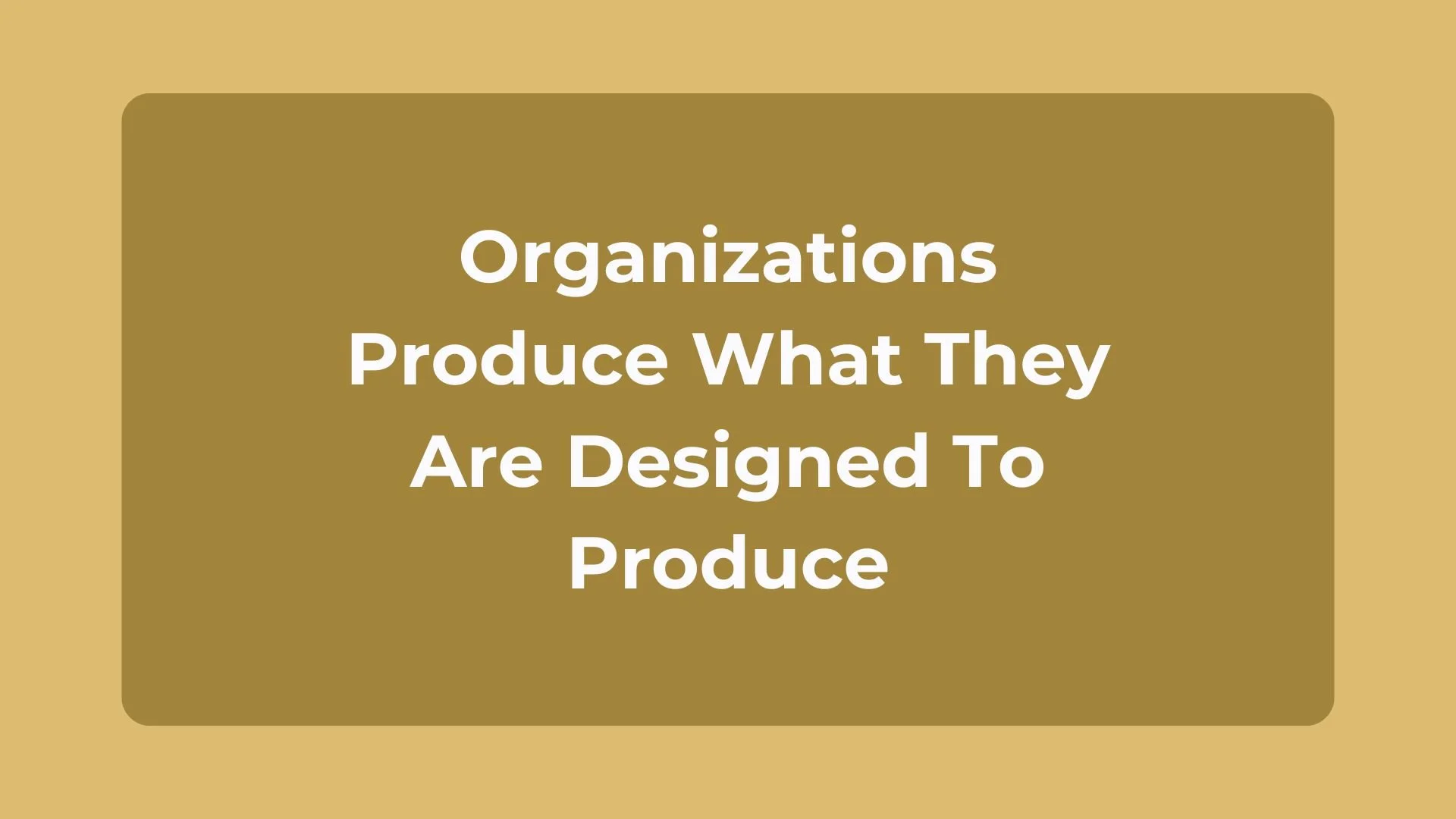 Building Opportunity: Leadership Reflections for Executives | Chapter Five | Organizations Produce What They Are Designed To Produce