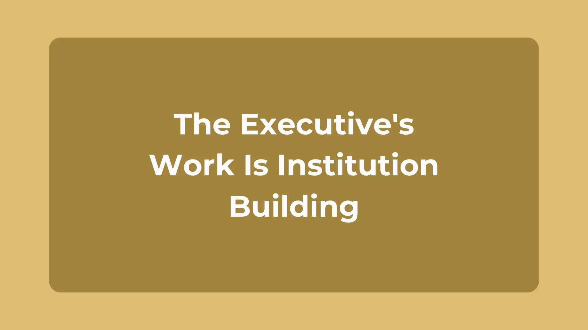 The Executive's Work Is Institution Building
