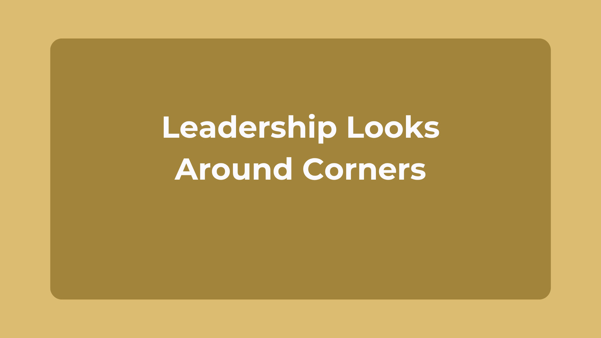 Leadership Looks Around Corners
