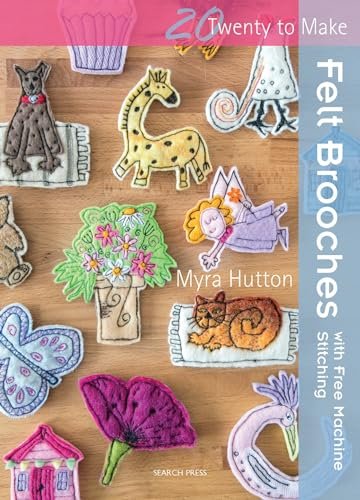 20 to Make: Felt Brooches with Free-Machine Stitching