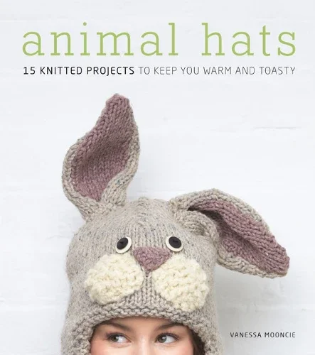 Animal Hats: 15 Knitted projects to keep you warm and toastie.