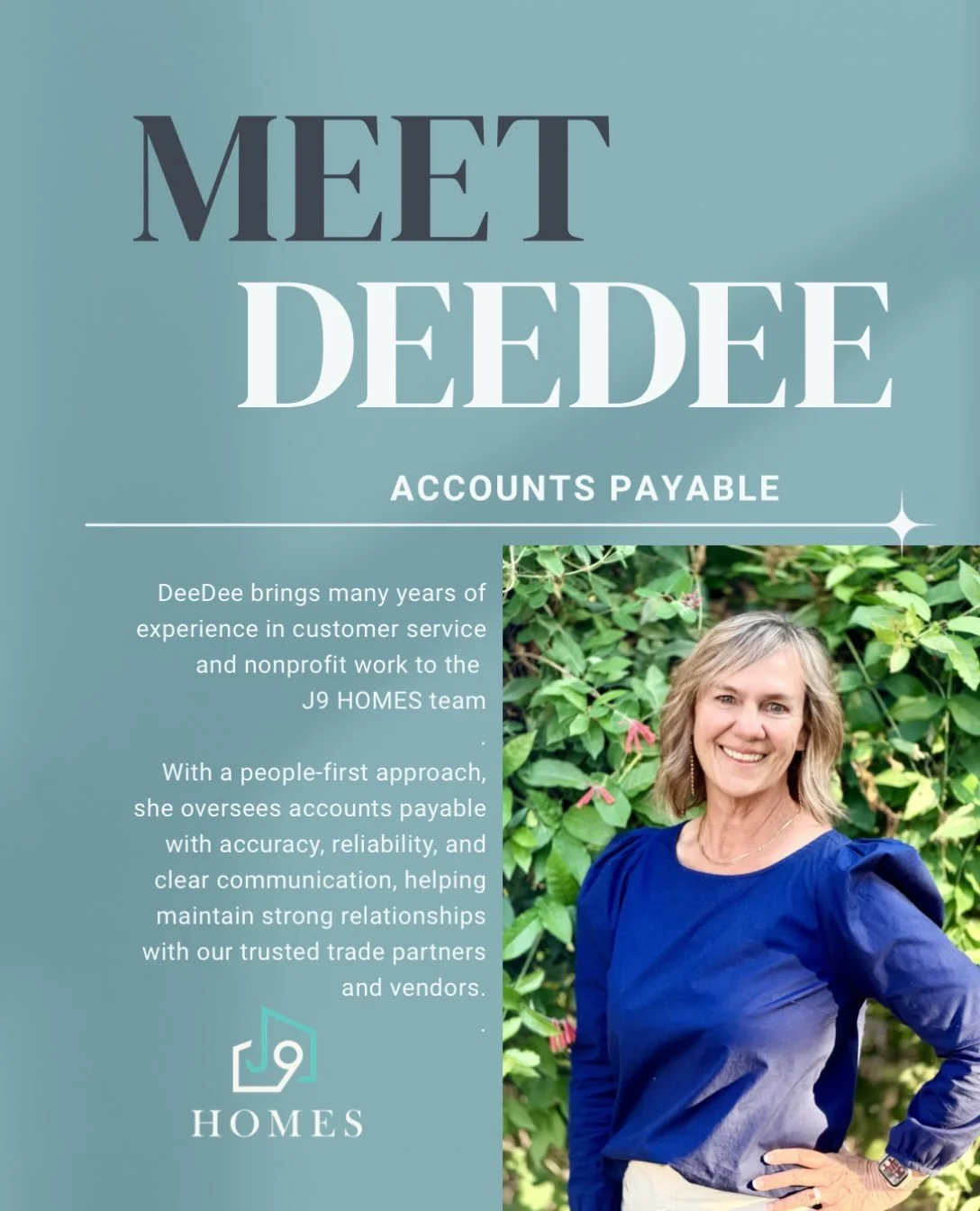 Meet DeeDee, a trusted member of the J9 HOMES team! 👋
DeeDee oversees accounts payable with accuracy, consistency, and care. Her people-first approach and commitment to clear communication help us maintain strong relationships with the trusted trade