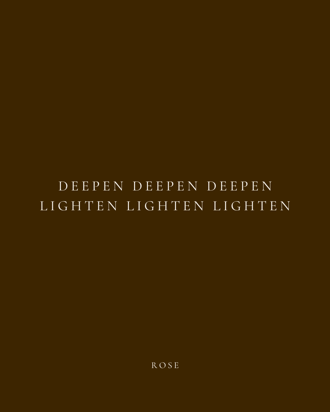 A book cover with a brown background and white text that reads 'Deepen deepen deepen lighten lighten lighten' by Rose.