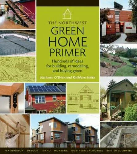 'The Northwest Green Home Primer': real-world strategies for getting greenest results from your budget, with hundreds of ideas for a home that is built to last, comfortable and healthy, money- and time-saving in the long term, kind to the plane
