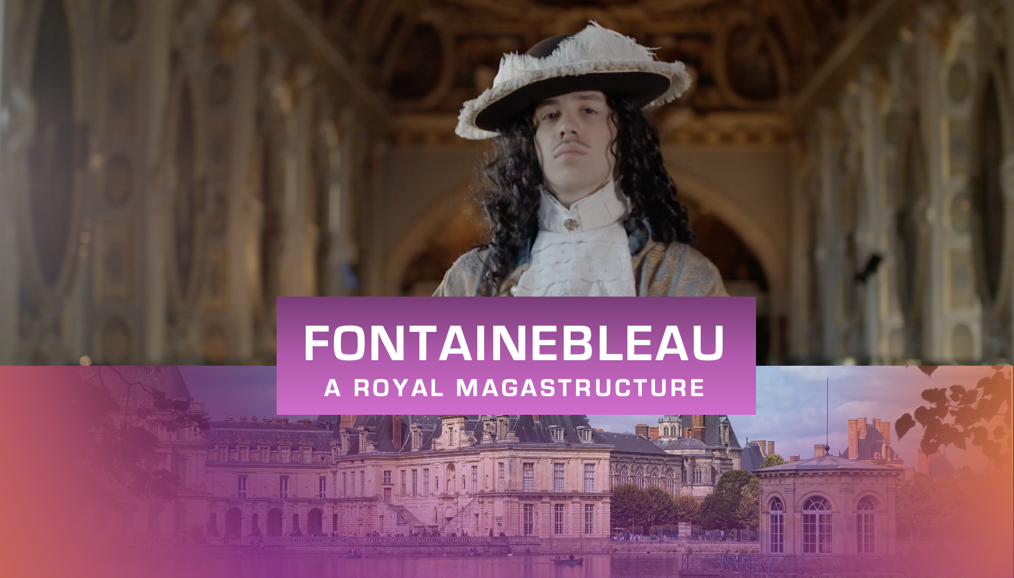 A man dressed in 17th-century royal attire, wearing a large feathered hat and curly wig, standing in an ornate historical European interior. Below him, a view of a grand palace by the river is depicted with the text "Fontainebleau - A Royal Magnificence" overlayed.