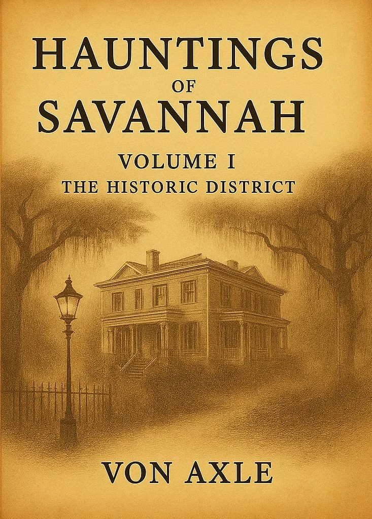 Book cover titled "Hauntings of Savannah Volume 1: The Historic District" by Von Axle. The cover features a vintage house, a street lamp, and large trees with drooping branches, all in sepia tones.