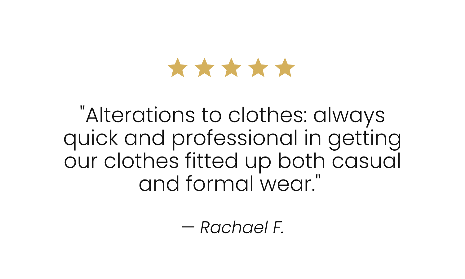Five gold stars and a quote about alteration services by Rachael F. that reads: 'Alterations to clothes: always quick and professional in getting our clothes fitted up both casual and formal wear.'