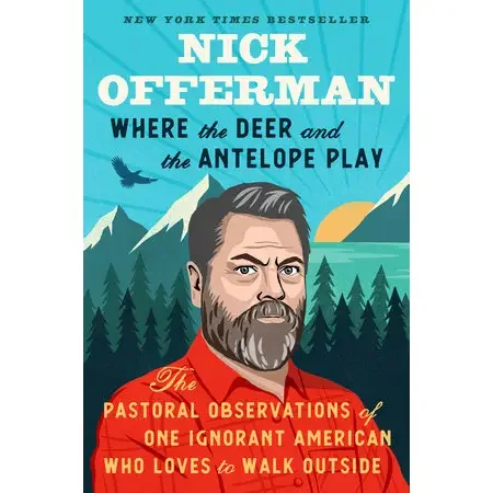 Where the Deer and the Antelope Play : The Parstoral Observations of One Ignorant American Who Loves to Walk Outside : Nick Offerman
