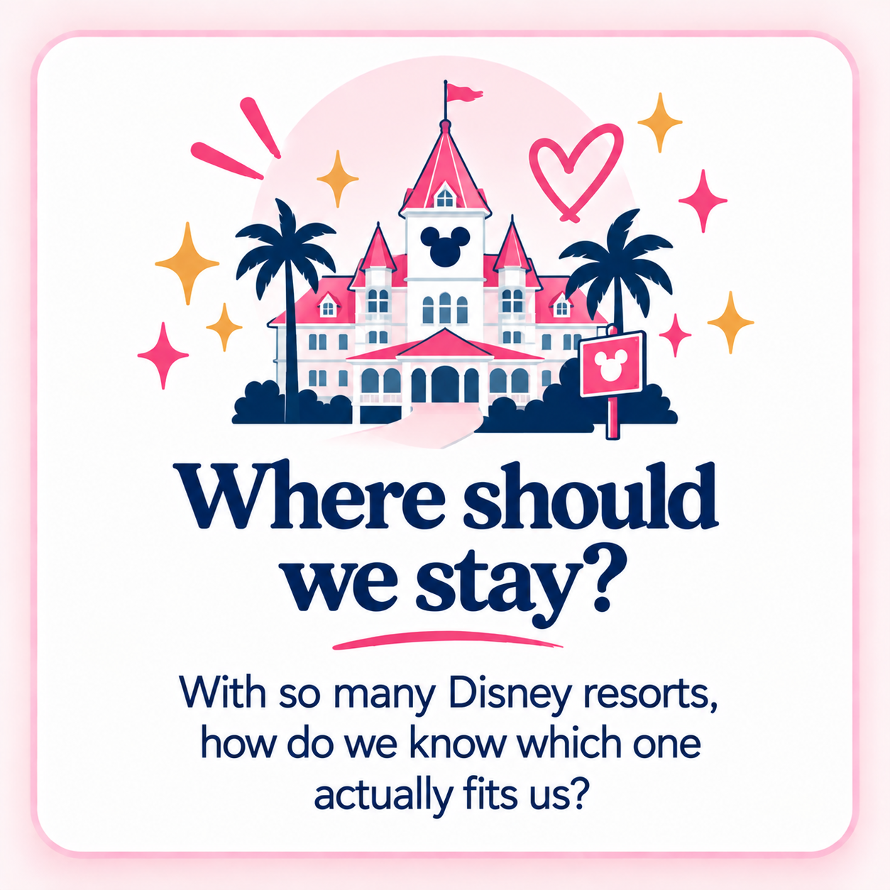Illustration of a pink and white Disney castle with palm trees and Disney-themed symbols, with the text 'Where should we stay? With so many Disney resorts, how do we know which one actually fits us?'.