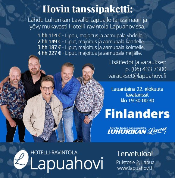 Tervetuloa lavatansseihin ja y&ouml;ksi Hotelli-ravintola Lapuahoviin.

1 hh 114 &euro; &bull; Sis. lippu Luhurikkaan, majoitus ja runsas hotelliaamupala yhdelle.
2 hh 149 &euro; &bull; Sis. liput Luhurikkaan, majoitus ja runsas hotelliaamupala kahde