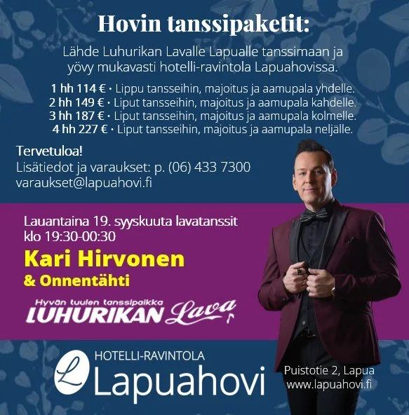 Tervetuloa lavatansseihin ja y&ouml;ksi Hotelli-ravintola Lapuahoviin.
1 hh 114 &euro; &bull; Sis. lippu Luhurikkaan, majoitus ja runsas hotelliaamupala yhdelle.
2 hh 149 &euro; &bull; Sis. liput Luhurikkaan, majoitus ja runsas hotelliaamupala kahdel