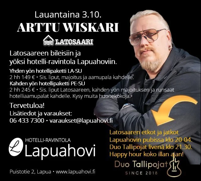 Tervetuloa bileisiin Lapuan Latosaareen ja y&ouml;ksi Hotelli-ravintola Lapuahoviin.
3. lokakuuta kauden avaus ja lauteilla Arttu Wiskari  @arttuwiskariofficial 

Yhden y&ouml;n paketti LA-SU

1 hh 114 &euro; &bull; Sis. lipun Latosaareen, majoitukse