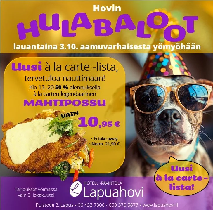 Kuka tulee meille mahtipossulle?
Se on nyt now or never, koska 50 prossaa alennusta!

My&ouml;s kaikki uudet &agrave; la carte -listan herkut odottaa maistajia.
Tervetuloa siis lauantaina Hovin Hulabaloo -p&auml;iv&auml;&auml;n.

Suosittelemme p&ouml