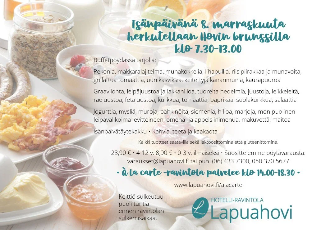 Is&auml;np&auml;iv&auml;n&auml; 8. marraskuuta herkutellaan Hovin brunssilla klo 7.30-13.00.

Buffetp&ouml;yd&auml;ss&auml; tarjolla:
Pekonia, makkaralajitelma, munakokkelia, lihapullia, riisipiirakkaa ja munavoita, grillattua tomaattia, uunikasviksi