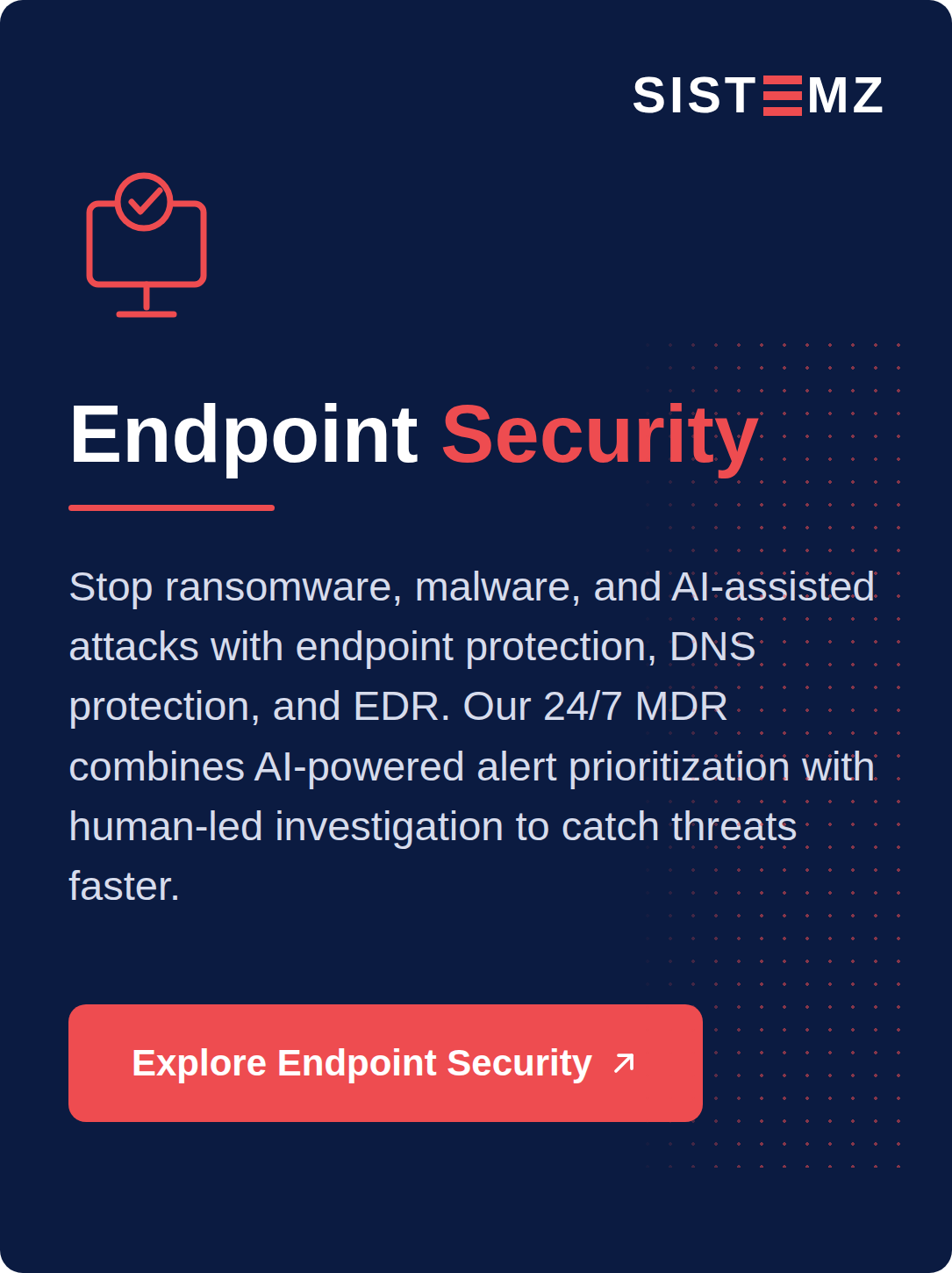 Digital advertisement for SYSTEMZ Endpoint Security featuring a dark blue background, with a red and white logo at the top right, an icon of a computer monitor with a checkmark, and a prominent red button labeled 'Explore Endpoint Security' with a right arrow. The ad promotes protection against ransomware, malware, and AI-assisted attacks with 24/7 MDR.