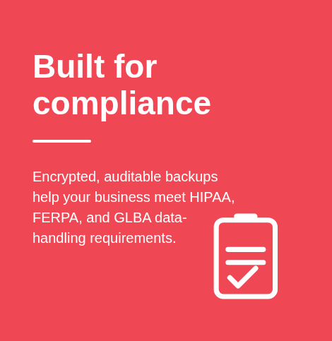 Red promotional graphic with white text that reads 'Built for compliance.' Below, smaller text says 'Encrypted, auditable backups help your business meet HIPAA, FERPA, and GLBA data-handling requirements.' To the right, there is an outline of a clipb